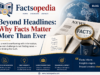 Beyond Headlines: Why Facts Matter More Than Ever Beyond Headlines: Why Facts Matter More Than Ever