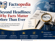 Beyond Headlines: Why Facts Matter More Than Ever Beyond Headlines: Why Facts Matter More Than Ever
