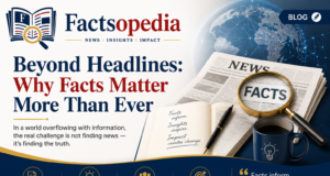 Beyond Headlines: Why Facts Matter More Than Ever Beyond Headlines: Why Facts Matter More Than Ever